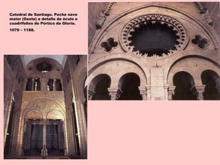 Catedral de Santiago. Peche nave
maior (Oeste) e detalle do óculo e
cuadrifolios do Pórtico da Gloria.
1070 – 1188.
 