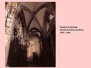 Catedral de Santiago.
Bóveda do Pórtico da Gloria.
1070 – 1188.
 