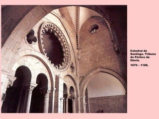 Catedral de
Santiago. Tribuna
do Pórtico da
Gloria.
1070 – 1188.
 