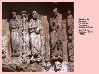Catedral de
Santiago.
Portada de
Praterías.
Detalle do friso:
San Pedro e
Santiago. 1070
– 1188.
 