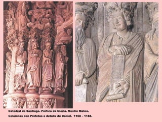Catedral de Santiago. Pórtico da Gloria. Mestre Mateo.
Columnas con Profetas e detalle de Daniel. 1168 – 1188.
 
