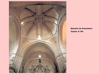 Mosteiro de Armenteira.
Cúpula. S. XII.
 