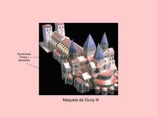 Maqueta de Cluny III
Numerosas
Torres y
absidiolos
 