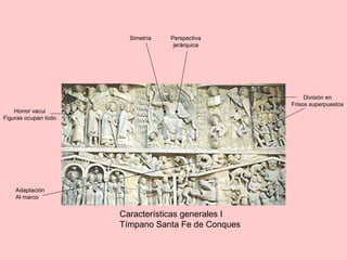 Características generales I
Tímpano Santa Fe de Conques
Adaptación
Al marco
Simetría Perspectiva
jerárquica
Horror vacui
Figuras ocupan todo
División en
Frisos superpuestos
 