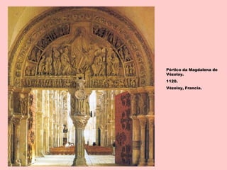 Pórtico da Magdalena de
Vézelay.
1120.
Vézelay, Francia.
 