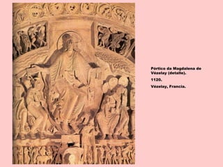 Pórtico da Magdalena de
Vézelay (detalle).
1120.
Vézelay, Francia.
 