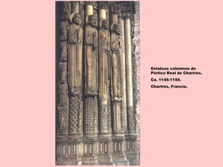 Estatuas columnas do
Pórtico Real de Chartres.
Ca. 1145-1150.
Chartres, Francia.
 