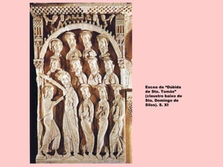Escea da “Dúbida
de Sto. Tomás”
(claustro baixo de
Sto. Domingo de
Silos). S. XI
 
