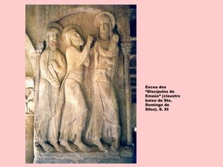 Escea dos
“Discípulos de
Emaús” (claustro
baixo de Sto.
Domingo de
Silos). S. XI
 