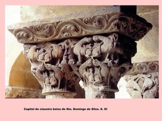 Capitel do claustro baixo de Sto. Domingo de Silos. S. XI
 