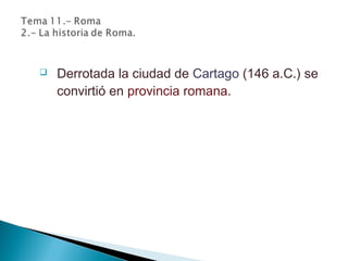  Derrotada la ciudad de Cartago (146 a.C.) se
convirtió en provincia romana.
 