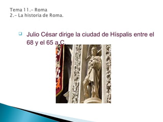  Julio César dirige la ciudad de Híspalis entre el
68 y el 65 a.C.
 