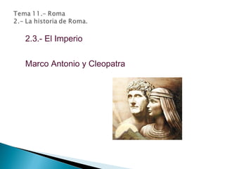 2.3.- El Imperio
Marco Antonio y Cleopatra
 