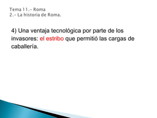 4) Una ventaja tecnológica por parte de los
invasores: el estribo que permitió las cargas de
caballería.
 