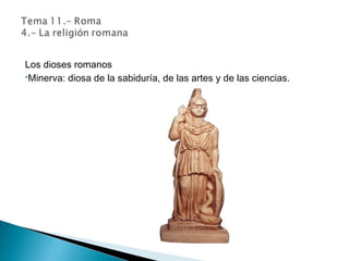 Los dioses romanos
Minerva: diosa de la sabiduría, de las artes y de las ciencias.
 