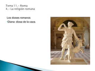 Los dioses romanos
Diana: diosa de la caza.
 