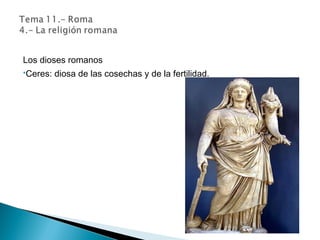 Los dioses romanos
Ceres: diosa de las cosechas y de la fertilidad.
 