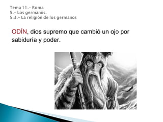 ODÍN, dios supremo que cambió un ojo por
sabiduría y poder.
 
