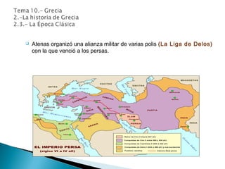  Atenas organizó una alianza militar de varias polis (La Liga de Delos)
con la que venció a los persas.
 