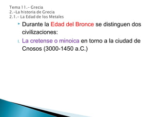  Durante la Edad del Bronce se distinguen dos
civilizaciones:
I. La cretense o minoica en torno a la ciudad de
Cnosos (3000-1450 a.C.)
 