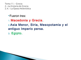 Fueron tres:
1. Macedonia y Grecia.
2.Asia Menor, Siria, Mesopotamia y el
antiguo Imperio persa.
3. Egipto.
 