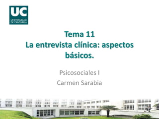 Tema 11
La entrevista clínica: aspectos
básicos.
Psicosociales I
Carmen Sarabia
 