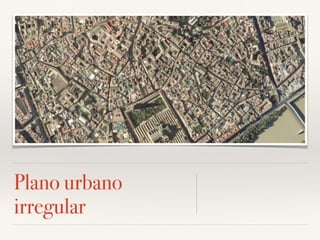Plano urbano
irregular
 