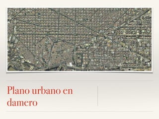 Plano urbano en
damero
 