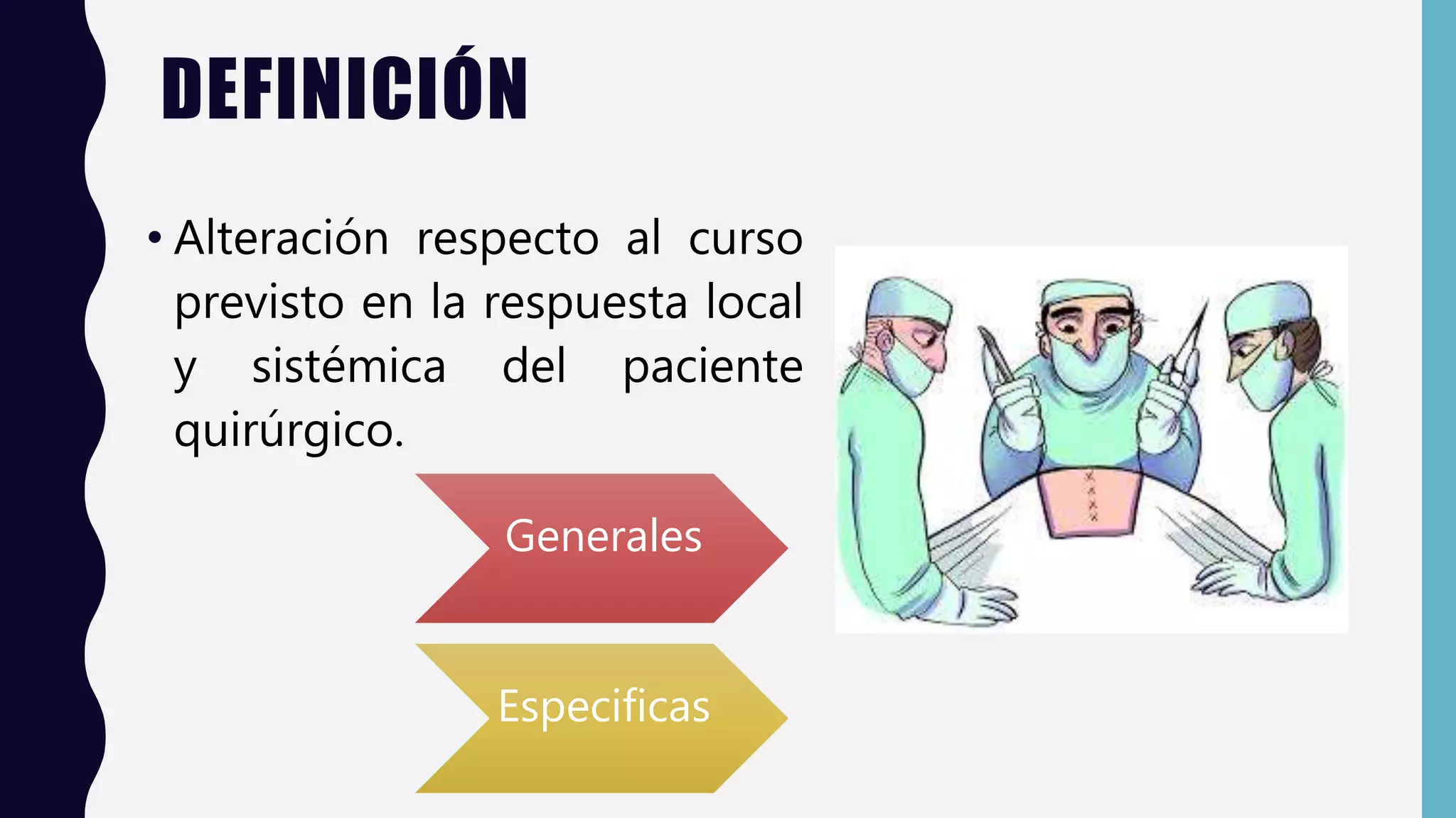 DEFINICIÓN
• Alteración respecto al curso
previsto en la respuesta local
y sistémica del paciente
quirúrgico.
Generales
Especificas
 