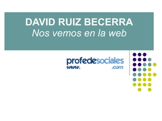 DAVID RUIZ BECERRA Nos vemos en la web 