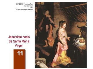 Jesucristo nació
de Santa María
Virgen
11
BAROCCI, Federico Fiori
La Natividad
1597
Museo del Prado, Madrid
 