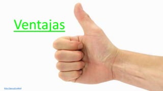 Ventajas
http://goo.gl/cvAKv4
 
