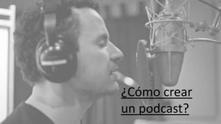 ¿Cómo crear
un podcast?
 
