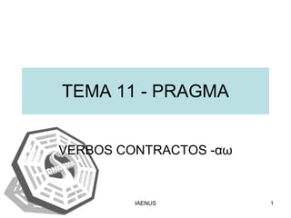 TEMA 11 - PRAGMA VERBOS CONTRACTOS - αω 