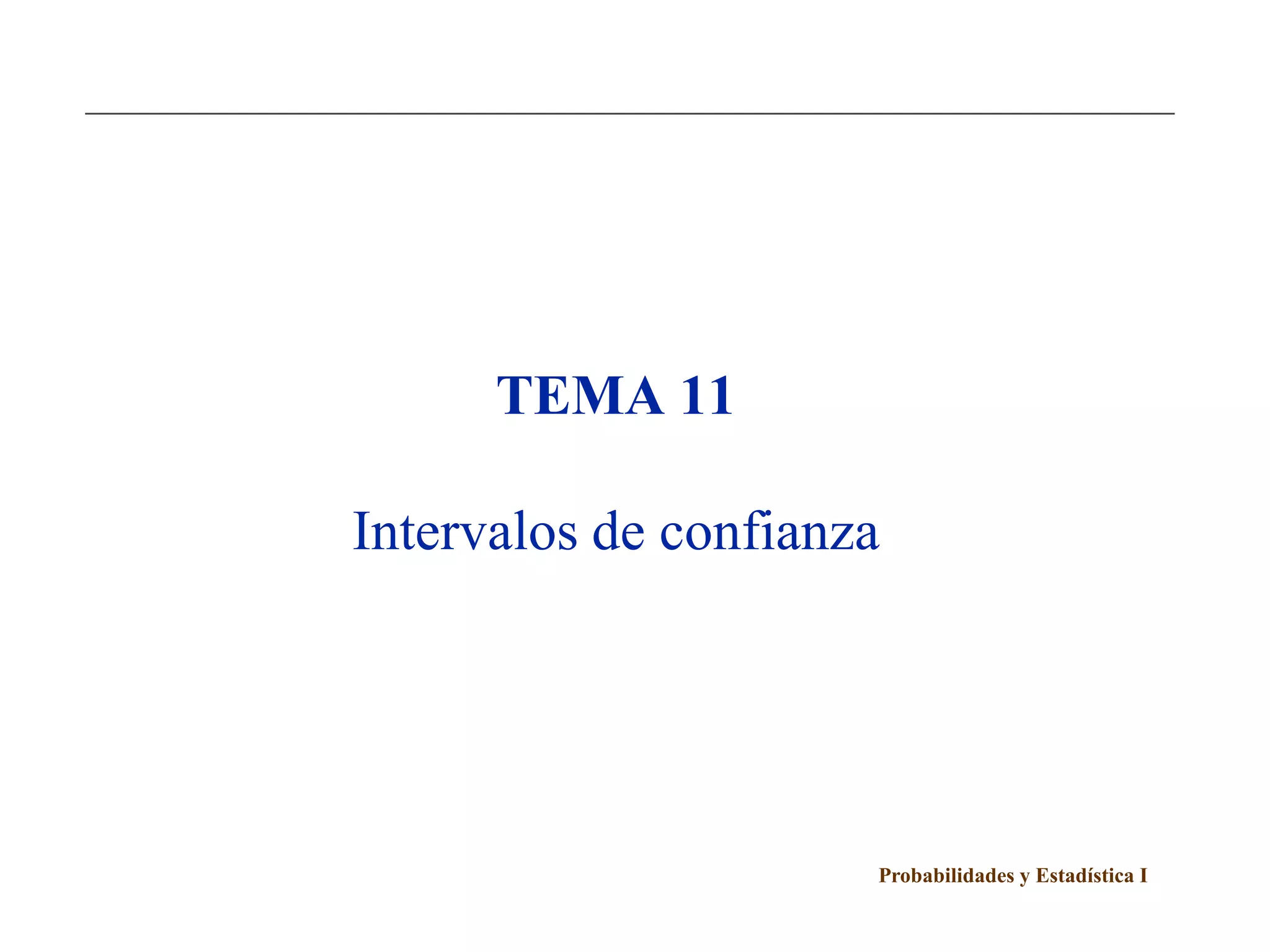 Probabilidades y Estadística I
TEMA 11
Intervalos de confianza
 