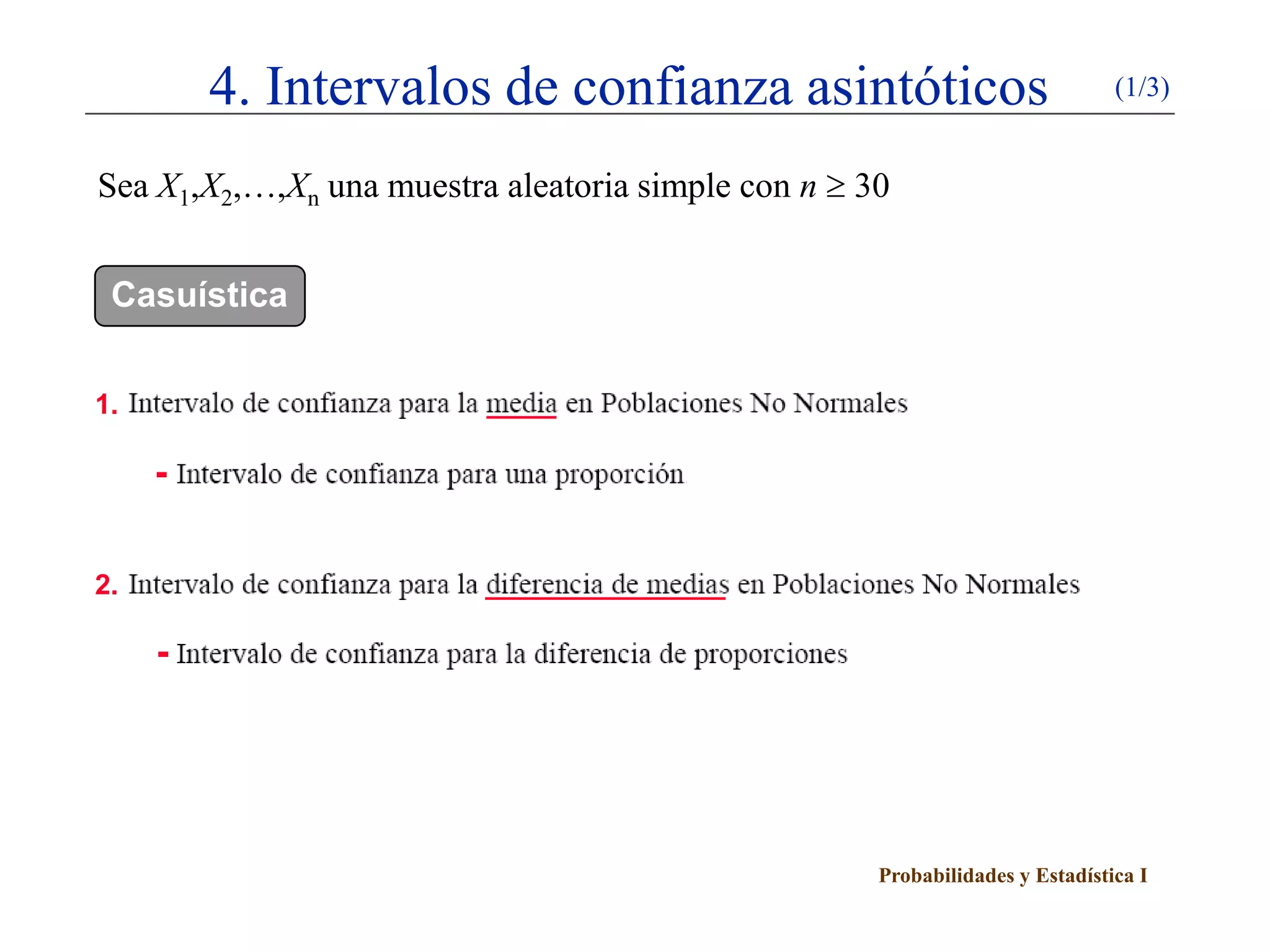 Probabilidades y Estadística I
4. Intervalos de confianza asintóticos (1/3)
Sea X1,X2,…,Xn una muestra aleatoria simple con n ≥ 30
Casuística
1.
2.
 