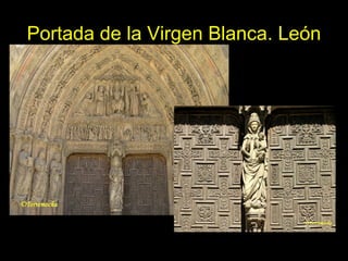 Tema 11. El Gótico español. 34
Portada de la Virgen Blanca. León
 