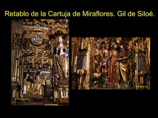 Tema 11. El Gótico español. 39
Retablo de la Cartuja de Miraflores. Gil de Siloé.
 
