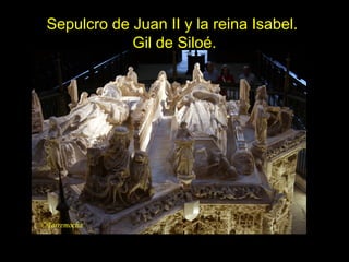 Tema 11. El Gótico español. 40
Sepulcro de Juan II y la reina Isabel.
Gil de Siloé.
 