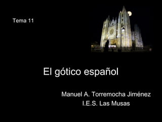 El gótico españolEl gótico español
Manuel A. Torremocha JiménezManuel A. Torremocha Jiménez
I.E.S. Las MusasI.E.S. Las Musas
Tema 11
 