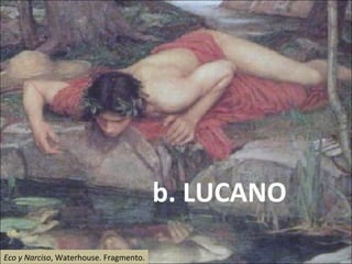 Eco y Narciso , Waterhouse. Fragmento. b. LUCANO 