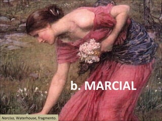 Narciso,  Waterhouse, fragmento. b. MARCIAL   