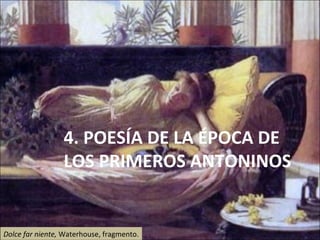 Dolce far niente,  Waterhouse, fragmento. 4. POESÍA DE LA ÉPOCA DE  LOS PRIMEROS ANTONINOS 