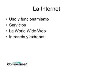 La Internet
• Uso y funcionamiento
• Servicios
• La World Wide Web
• Intranets y extranet
 