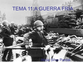 TEMA 11:A GUERRA FRÍA




         Alicia Silva Pardal
 
