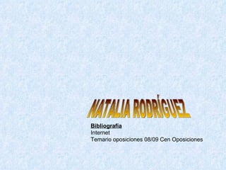 NATALIA RODRÍGUEZ Bibliografía Internet Temario oposiciones 08/09 Cen Oposiciones 