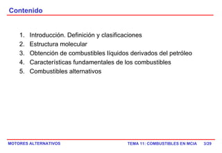 Contenido /29 Introducción. Definición y clasificaciones Estructura molecular Obtención de combustibles líquidos derivados del petróleo Características fundamentales de los combustibles Combustibles alternativos 