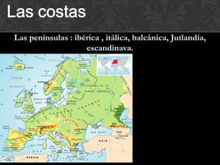 Las penínsulas : ibérica , itálica, balcánica, Jutlandia,
                    escandinava.
 