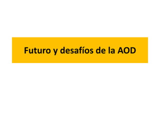 Futuro y desafíos de la AOD
 