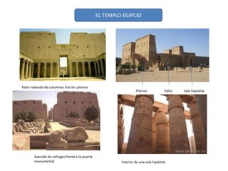EL TEMPLO EGIPCIO
Patio rodeado de columnas tras los pilonos
Sala hipóstilaPatioPilonos
Avenida de esfinges frente a la puerta
monumental Interior de una sala hipóstila
 
